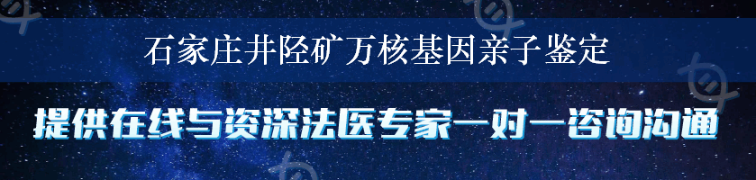 石家庄井陉矿万核基因亲子鉴定